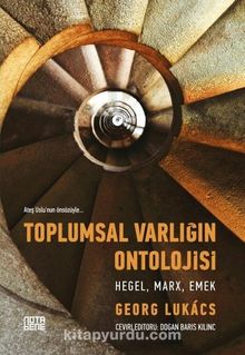 Toplumsal Varlığın Ontolojisi: Hegel Marx Emek - Georg Lukacs