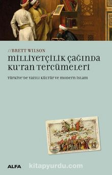 Milliyetçilik Çağında Ku’ran Tercümeleri Türkiye’de Yazılı Kültür ve Modern İslam - Brett Wilson
