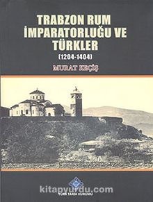 Trabzon Rum İmparatorluğu ve Türkler (1204-1404)