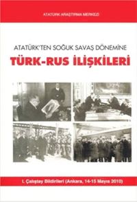 Atatürk'ten Soğuk Savaş Dönemine Türk-Rus İlişkileri