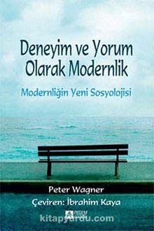 Deneyim ve Yorum Olarak Modernlik & Modernliğin Yeni Sosyolojisi - Peter Wagner