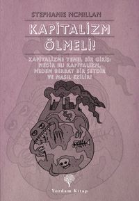 Kapitalizm Ölmeli! & Kapitalizme Temel Bir Giriş: Nedir Bu Kapitalizm, Neden Berbat Bir Şeydir ve Nasıl Ezilir?