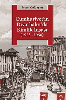 Cumhuriyet'in Diyarbakır'da Kimlik İnşası (1923-1950) - Ercan Çağlayan