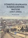 T&uuml;rkiye - Kafkasya İlişkilerinde Batum (1917 - 1921)