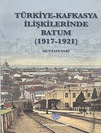 Türkiye - Kafkasya İlişkilerinde Batum (1917 - 1921)