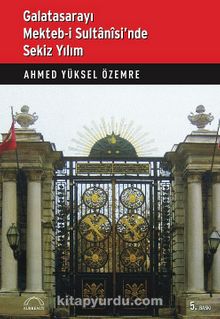 Galatasarayı Mekteb-i Sultani'sinde Sekiz Yılım - Prof. Dr. Ahmed Yüksel Özemre