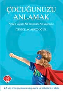 Çocuğunuzu Anlamak & Neden Yapar? Ne Düşünür? Ne Yapmalı?