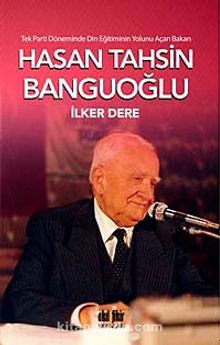 Tek Parti Döneminde Din Eğitiminin Yolunu Açan Bakan: Hasan Tahsin Banguoğlu - İlker Dere