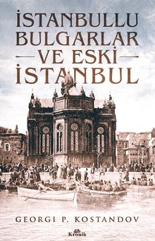 İstanbullu Bulgarlar ve Eski İstanbul - Georgi P. Kostandov