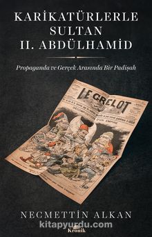 Karikatürlerle Sultan II. Abdülhamid & Propaganda ve Gerçek Arasında Bir Padişah - Necmettin Alkan