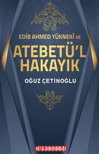Edib Ahmed Yükneki ve Atebetü’l-Hakayık
