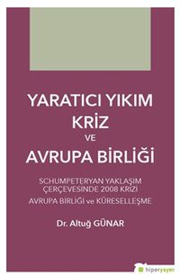 Yaratıcı Yıkım Kriz ve Avrupa Birliği & Schumpeteryan Yaklaşım Çerçevesinde 2008 Krizi Avrupa Birliği ve Küreselleşme
