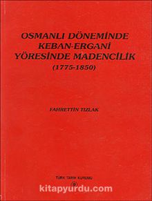 Osmanlı Döneminde Keban-Ergani Yöresinde Madencilik (1775-1850)