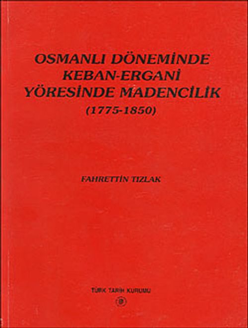 Osmanlı Döneminde Keban-Ergani Yöresinde Madencilik (1775-1850)