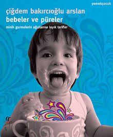 Bebeler ve Püreler & Minik Gurmelerin Ağızlarına Layık Tarifler
