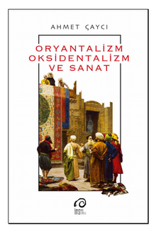 Oryantalizm Oksidentalizm ve Sanat - Ahmet Çaycı