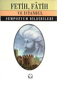 Fetih, Fatih ve İstanbul / Sempozyum Bildirileri