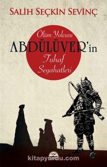 Ölüm Yolcusu Abdülüver’in Tuhaf Seyahatleri - Salih Seçkin Sevinç