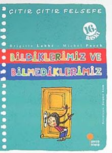 Bildiklerimiz ve Bilmediklerimiz / Çıtır Çıtır Felsefe (6. Kitap)