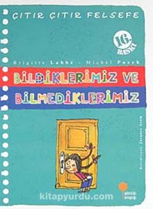 Bildiklerimiz ve Bilmediklerimiz / Çıtır Çıtır Felsefe (6. Kitap) - Brigitte Labbe