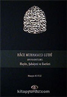 Hace Muhammed Lutfi / Hayatı, Şahsiyeti ve Eserleri