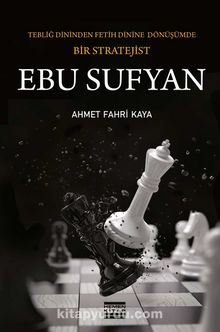 Ebu Sufyan & Tebliğ Dininden Fetih Dinine Dönüşümde Bir Stratejist