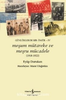Meşum Mütareke ve Meşru Mücadele (1918-1922) & Günlüklerde Bir Ömür IV - Eyüp Durukan