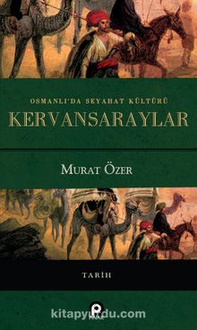 Osmanlı'da Seyahat Kültürü Kervansaraylar (Ciltli) - Murat Özer