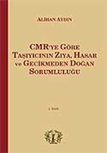 CMR'ye Göre Taşıyıcının Zıya, Hasar ve Gecikmeden Doğan Sorumluluğu