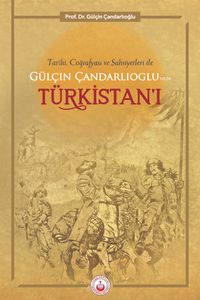Tarihi, Coğrafyası ve Şahsiyetleriyle Gülçin Çandarlıoğlu'nun Türkistan'ı