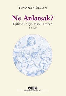 Ne Anlatsak? & Eğitimciler İçin Masal Rehberi 5-6 Yaş - Tuvana Gülcan