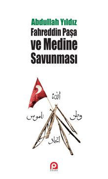 Fahreddin Paşa ve Medine Savunması - Abdullah Yıldız