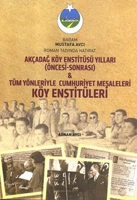 Akçadağ Köy Enstitüsü Yılları (Öncesi-Sonrası) Tüm Yönleriyle Cumhuriyet Meşaleleri Köy Enstitüleri