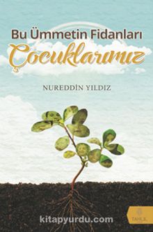 Bu Ümmetin Fidanları Çocuklarımız - Nureddin Yıldız