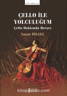 Çello İle Yolculuğum & Çello Hakkında Herşey - Nazan Bilgel