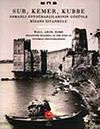 Sur Kemer Kubbe & Osmanlı Fotoğraf&ccedil;ılarının G&ouml;z&uuml;yle Bizans İstanbul'u / Waal, Arch, Dome Byzantine Istanbul In The Eyes Of Ottoman Photographers