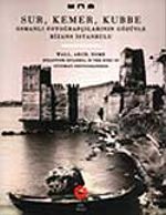 Sur Kemer Kubbe & Osmanlı Fotoğrafçılarının Gözüyle Bizans İstanbul'u / Waal, Arch, Dome Byzantine Istanbul In The Eyes Of Ottoman Photographers
