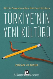 Kültür Savaşlarından Kültürel İktidara Türkiye’nin Yeni Kültürü - Ercan Yıldırım