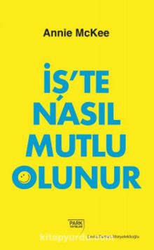 İş’te Nasıl Mutlu Olunur - Annie Mckee