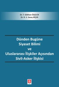 Dünden Bugüne Siyaset Bilimi ve Uluslararası İlişkiler Açısından Sivil-Asker İlişkisi