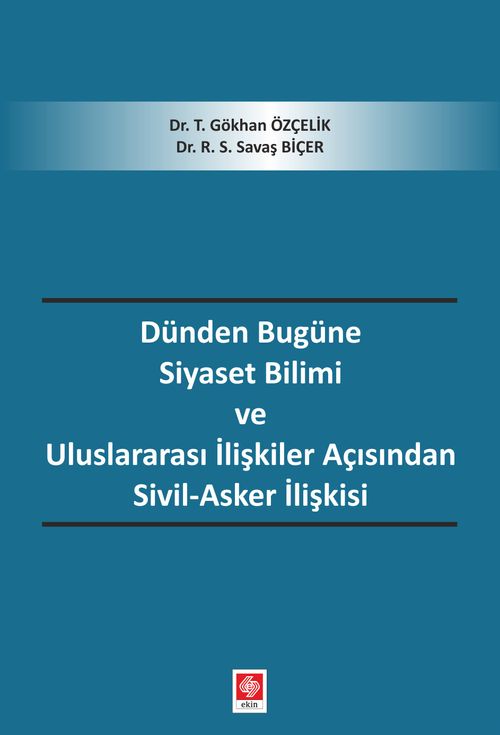 Dünden Bugüne Siyaset Bilimi ve Uluslararası İlişkiler Açısından Sivil-Asker İlişkisi