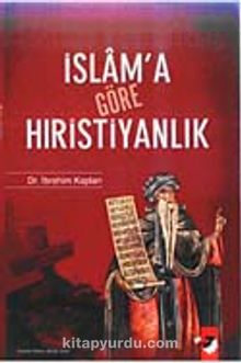 İslam'a Göre Hıristiyanlık - İbrahim Kaplan