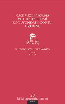 Çağımızın Yasama ve Hukuk Bilimi Konusundaki Görevi Üzerine - Friedrich Carl von Savigny