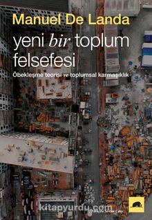 Yeni Bir Toplum Felsefesi: Öbekleşme Kuramı ve Toplumsal Karmaşıklık - Manuel De Landa