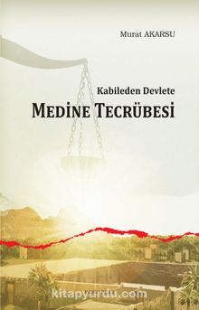 Kabileden Devlete  Medine Tecrübesi - Murat Akarsu