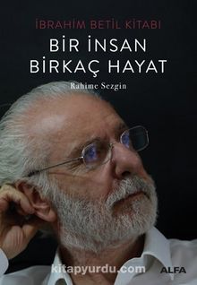 İbrahim Betil Kitabı Bir İnsan Birkaç Hayat - Rahime Sezgin