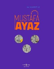 Mustafa Ayaz - Retrospektif / Retrospective Mustafa Ayaz