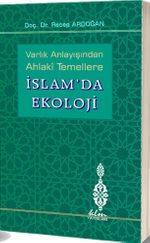 Varlık Anlayışından Ahlaki Temellere İslam'da Ekoloji