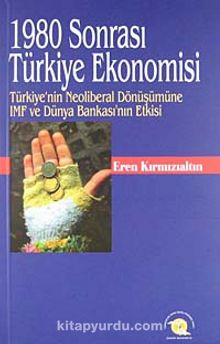 1980 Sonrası Türkiye Ekonomisi & Türkiye'nin Neoliberal Dönüşümüne IMF ve Dünya Bankası'nın Etkisi KOD:8-H-11 - Eren Kırmızıaltın