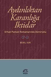 Aydınlıktan Karanlığa İktidar & Orhan Pamuk Romanlarında Demiryolu